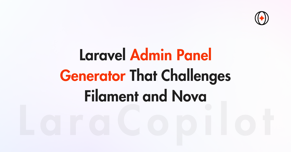 LaraCopilot Admin Panel Generator: Can It Replace Filament + Nova?